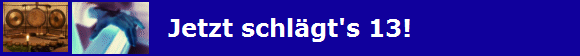 Jetzt schl�gt's 13!