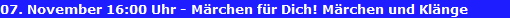 07. November 16:00 Uhr - M�rchen f�r Dich! M�rchen und Kl�nge