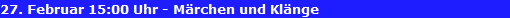 27. Februar 15:00 Uhr - M�rchen und Kl�nge