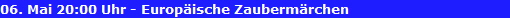 06. Mai 20:00 Uhr - Europ�ische Zauberm�rchen