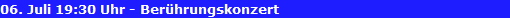 06. Juli 19:30 Uhr - Ber�hrungskonzert