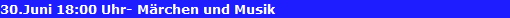 30.Juni 18:00 Uhr- M�rchen und Musik